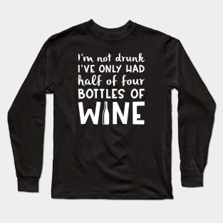 I’m Not Drunk I’ve Only Had Half Of Four Bottles Of Wine Long Sleeve T-Shirt